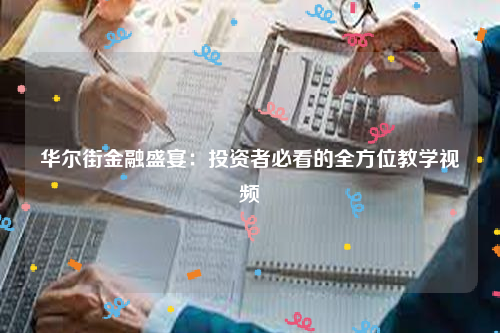 华尔街金融盛宴：投资者必看的全方位教学视频