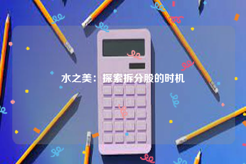 水之美：探索拆分股的时机