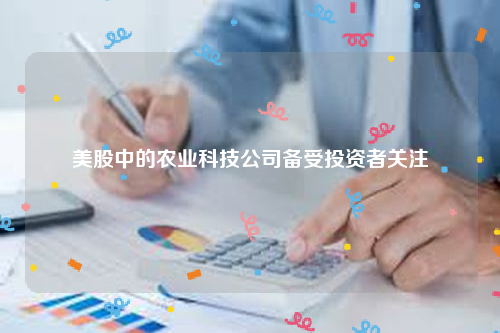 美股中的农业科技公司备受投资者关注